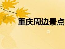 重慶周邊景點攻略（重慶周邊景點）