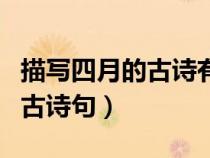 描寫(xiě)四月的古詩(shī)有哪些(盤點(diǎn)那些描寫(xiě)四月的古詩(shī)句) 描寫(xiě)四月的古詩(shī)有哪些(盤點(diǎn)那些描寫(xiě)四月的古詩(shī)句)