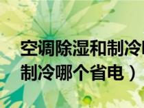 空調(diào)除濕和制冷哪個省電 知乎（空調(diào)除濕和制冷哪個省電）