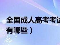 全國成人高考考試科目有哪些（高考考試科目有哪些）