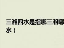 三湘四水是指哪三湘哪四水地圖（三湘四水是指哪三湘哪四水）