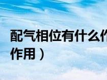 配氣相位有什么作用和用途(配氣相位有什么作用) 配氣相位有什么作用和用途(配氣相位有什么作用)