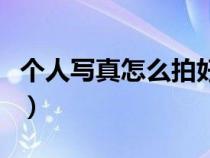個人寫真怎么拍好看室內(nèi)（個人寫真拍照技巧）