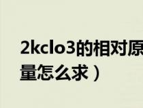 2kclo3的相對原子質(zhì)量怎么求（相對原子質(zhì)量怎么求）