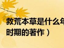 救荒本草是什么年代的著作（救荒本草是什么時(shí)期的著作）