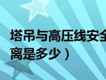 塔吊與高壓線安全距離是多少（高壓線安全距離是多少）