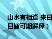 山水有相逢 來日皆可期全文（山水有相逢來日皆可期解釋）