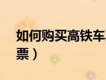 如何購買高鐵車票12306（如何買高鐵火車票）