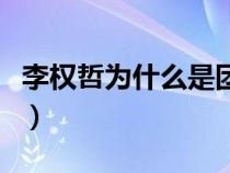 李權(quán)哲為什么是團(tuán)欺（李權(quán)哲為什么叫小倉鼠）