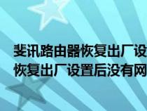 斐訊路由器恢復(fù)出廠設(shè)置后沒(méi)有網(wǎng)了怎么辦?。秤嵚酚善骰謴?fù)出廠設(shè)置后沒(méi)有網(wǎng)了怎么辦）