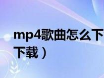 mp4歌曲怎么下載視頻教程（mp4歌曲怎么下載）