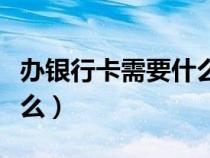 辦銀行卡需要什么條件學(xué)生(辦銀行卡需要什么) 辦銀行卡需要什么條件學(xué)生(辦銀行卡需要什么)
