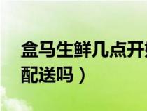 盒馬生鮮幾點(diǎn)開(kāi)始配送(盒馬鮮生是24小時(shí)配送嗎) 盒馬生鮮幾點(diǎn)開(kāi)始配送(盒馬鮮生是24小時(shí)配送嗎)