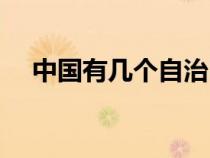 中國(guó)有幾個(gè)自治區(qū)（中國(guó)有幾個(gè)直轄市）
