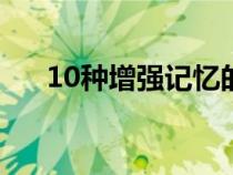 10種增強(qiáng)記憶的方法(增強(qiáng)記憶方法) 10種增強(qiáng)記憶的方法(增強(qiáng)記憶方法)