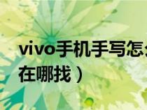 vivo手機手寫怎么調(diào)出來（viV0x9手寫設(shè)置在哪找）
