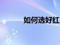 如何選好紅酒（選擇紅酒方法）