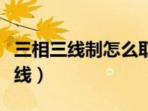 三相三線制怎么取零線（三相三線制怎么接零線）