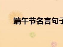 端午節(jié)名言句子(端午節(jié)的簡(jiǎn)短名言) 端午節(jié)名言句子(端午節(jié)的簡(jiǎn)短名言)