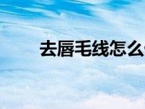 去唇毛線怎么做（線去唇毛的方法）