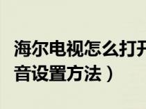 海爾電視怎么打開語音設(shè)置方法（海爾電視語音設(shè)置方法）