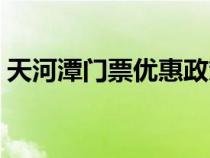 天河潭門票優(yōu)惠政策（天河潭老人免門票嗎）