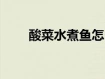 酸菜水煮魚(yú)怎么做（水煮魚(yú)怎么做）