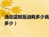 逸動藍鯨版油耗多少真實油耗（長安逸動藍鯨版真實油耗是多少）