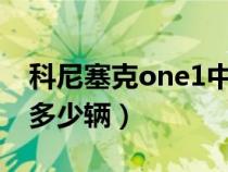 科尼塞克one1中國(guó)有幾輛（科尼塞克中國(guó)有多少輛）
