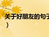 關(guān)于好朋友的句子經(jīng)典的（關(guān)于好朋友的句子）