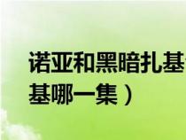 諾亞和黑暗扎基合體是什么（諾亞vs黑暗扎基哪一集）