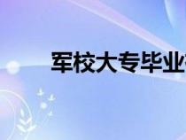 軍校大專畢業(yè)有什么用（軍校大專）