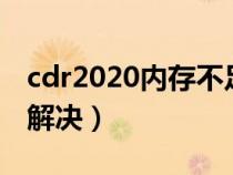 cdr2020內(nèi)存不足怎么辦(cdr內(nèi)存不足怎么解決) cdr2020內(nèi)存不足怎么辦(cdr內(nèi)存不足怎么解決)