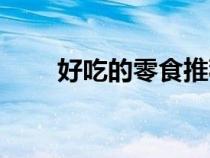 好吃的零食推薦名單（好吃的零食）