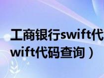 工商銀行swift代碼怎么查詢（中國(guó)工商銀行swift代碼查詢）