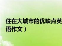住在大城市的優(yōu)缺點英語作文初一（住在大城市的優(yōu)缺點英語作文）