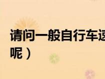 請(qǐng)問(wèn)一般自行車(chē)速度(自行車(chē)速度一般是多少呢) 請(qǐng)問(wèn)一般自行車(chē)速度(自行車(chē)速度一般是多少呢)