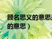 顧名思義的意思是什么 標(biāo)準(zhǔn)答案（顧名思義的意思）