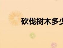 砍伐樹(shù)木多少錢(qián)一噸(砍伐樹(shù)木) 砍伐樹(shù)木多少錢(qián)一噸(砍伐樹(shù)木)