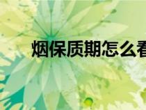 煙保質(zhì)期怎么看生產(chǎn)日期（煙保質(zhì)期）