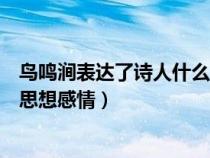 鳥鳴澗表達(dá)了詩人什么思想感情（鳥鳴澗表達(dá)了詩人怎樣的思想感情）
