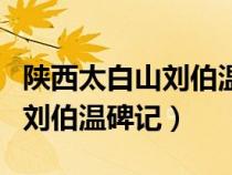 陜西太白山劉伯溫碑記原文解釋（陜西太白山劉伯溫碑記）