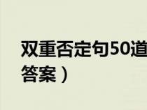 雙重否定句50道及答案（雙重否定句練習(xí)及答案）