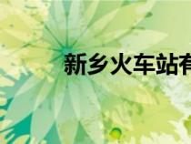 新鄉(xiāng)火車站有幾個(gè)(新鄉(xiāng)火車站) 新鄉(xiāng)火車站有幾個(gè)(新鄉(xiāng)火車站)