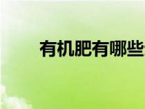 有機肥有哪些元素（有機肥有哪些）