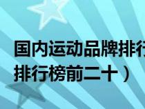國內(nèi)運動品牌排行榜前二十名（國內(nèi)運動品牌排行榜前二十）