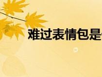 難過表情包是什么意思（難過表情）