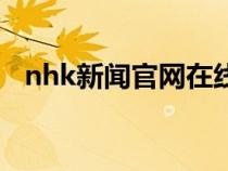 nhk新聞官網(wǎng)在線收聽（nhk新聞在線聽）