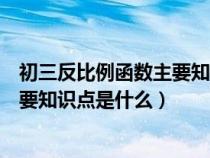 初三反比例函數(shù)主要知識點(diǎn)是什么內(nèi)容(初三反比例函數(shù)主要知識點(diǎn)是什么) 初三反比例函數(shù)主要知識點(diǎn)是什么內(nèi)容(初三反比例函數(shù)主要知識點(diǎn)是什么)