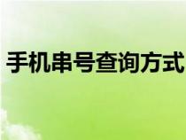 手機串號查詢方式（手機串號查詢手機型號）